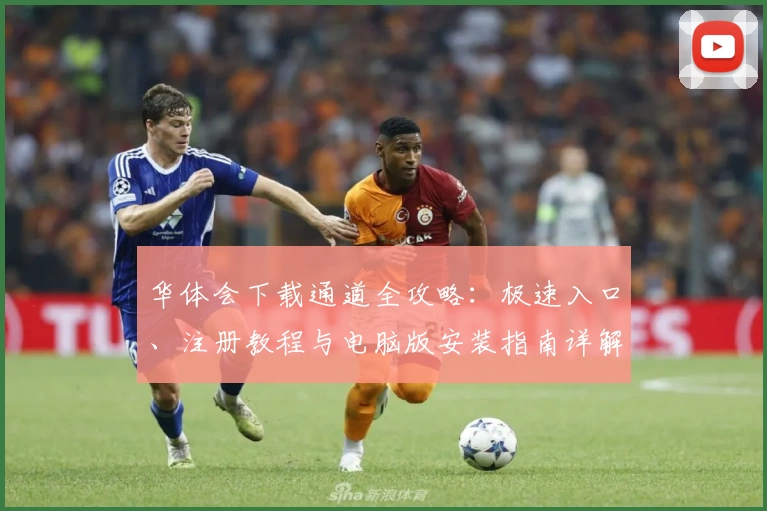 华体会下载通道全攻略：极速入口、注册教程与电脑版安装指南详解
