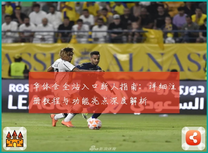 华体会全站入口新人指南：详细注册教程与功能亮点深度解析