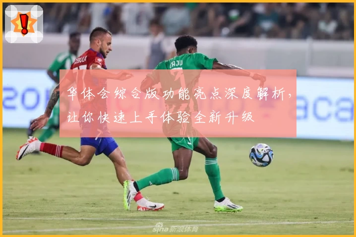 华体会综合版功能亮点深度解析,让你快速上手体验全新升级