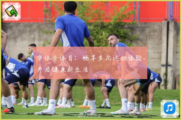 华体会体育：畅享多元运动体验，开启健康新生活