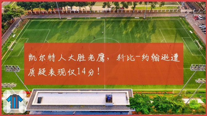 凯尔特人大胜老鹰,科比-约翰逊遭质疑表现仅14分!