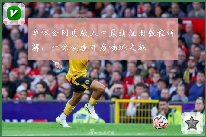 华体会网页版入口最新注册教程详解，让你快速开启畅玩之旅