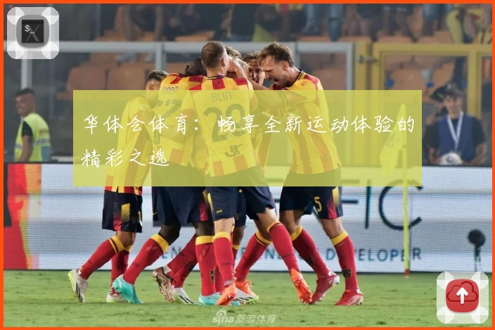 华体会体育：畅享全新运动体验的精彩之选